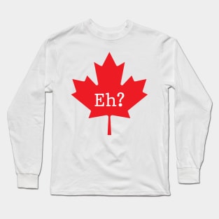 Eh? Long Sleeve T-Shirt